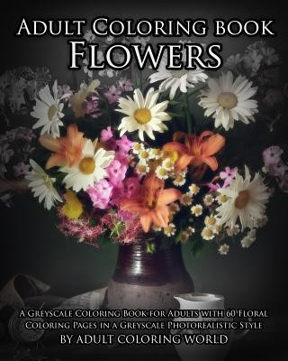 Книга Adult Coloring Book: Flowers: A Greyscale Coloring Book for Adults with 60 Floral Coloring Pages in a Greyscale Photorealistic Style Greyscale Coloring World