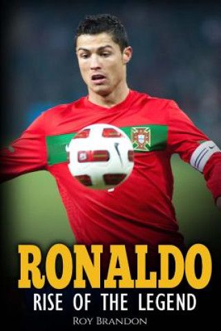 Knjiga Ronaldo: Rise Of The Legend. The incredible story of one of the best soccer players in the world. Roy Brandon