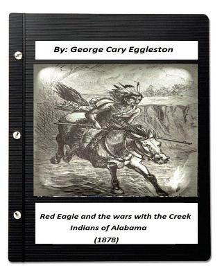 Kniha Red Eagle and the Wars with the Creek Indians of Alabama (1878) George Cary Eggleston