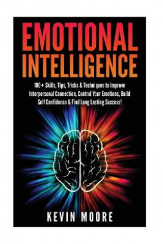 Carte Emotional Intelligence: 100+ Skills, Tips, Tricks & Techniques to Improve Interpersonal Connection, Control Your Emotions, Build Self Confiden Kevin Moore