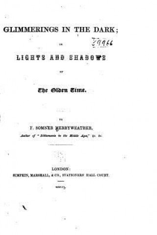 Kniha Glimmerings in the dark, or, Lights and shadows of the olden time F Somner Merryweather