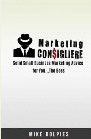 Carte Marketing Consigliere: Solid Small Business Marketing Advice for You... The Boss Mike Dolpies