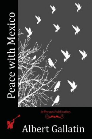 Kniha Peace with Mexico Albert Gallatin