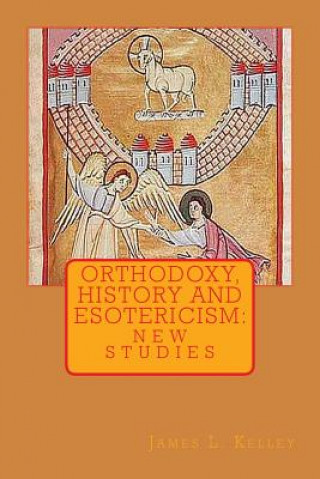 Carte Orthodoxy, History, and Esotericism: New Studies James L Kelley