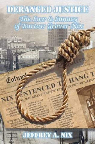 Könyv Deranged Justice: The Law & Lunacy of Bartow Grover Nix Jeffrey a Nix