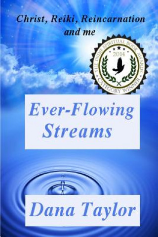 Carte Ever-Flowing Streams: Christ, Reiki, Reincarnation and Me Dana Taylor