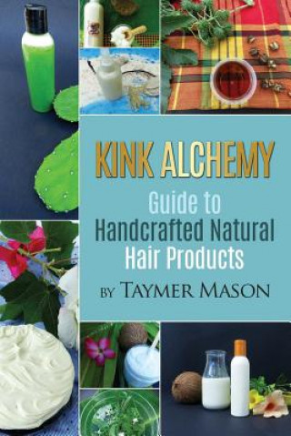 Könyv Kink Alchemy: Guide to Handcrafted Natural Hair Products Taymer Mason