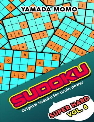 Kniha Sudoku Super Hard: Original Sudoku For Brain Power Vol. 8: Include 500 Puzzles Super Hard Level Plus Printable Version Yamada Momo