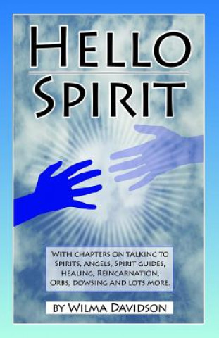 Kniha Hello Spirit: Talking to Spirits, Angels, Spirit Guides, Healing, Reincarnation, Orbs, Dowsing and much more Wilma Davidson