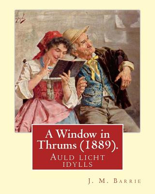 Kniha A Window in Thrums (1889), by J. M. Barrie (illustrated): Auld licht idylls J M Barrie