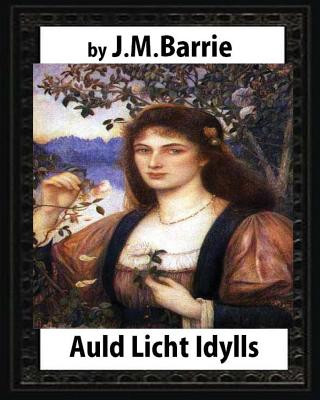 Carte Auld Licht Idylls, by J. M. Barrie: the novels (illustrated) James Matthew Barrie