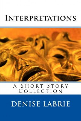 Könyv Interpretations: A Short Story Collection Denise Labrie