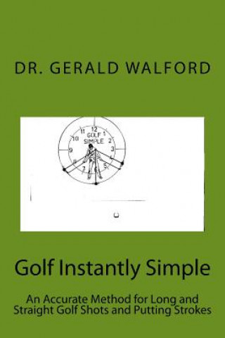 Buch Golf Instantly Simple: An Accurate Method for Long and Straight Golf Shots and Putting Strokes Dr Gerald a Walford