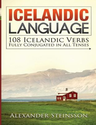 Könyv Icelandic Language: 108 Icelandic Verbs Fully Conjugated in All Tenses Alexander Steinsson