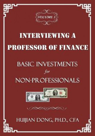 Carte Interviewing a Professor of Finance: Basic Investments for Non-Professionals: Vol. 1 of the Interviewing a Professor of Finance Series Cfa Dr Huijian Dong