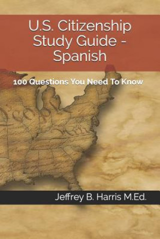 Knjiga U.S. Citizenship Study Guide - Spanish: 100 Questions You Need To Know Jeffrey B Harris