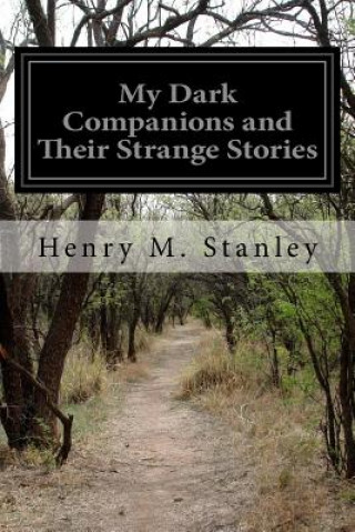Carte My Dark Companions and Their Strange Stories Henry M Stanley