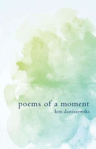 Könyv Poems of a moment Ken Daniszewski