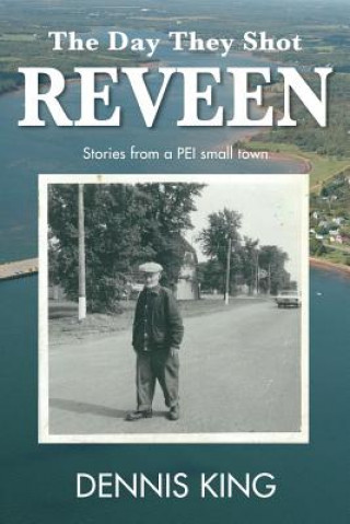 Kniha The Day They Shot Reveen: and other stories from small town PEI Dennis King