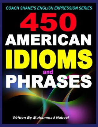 Carte 450 American Idioms and Phrases: English Idiomatic Expressions with practical examples & conversations Muhammad Nabeel