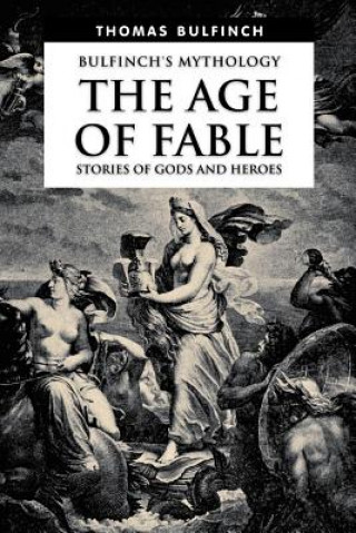 Carte The Age of Fable, Stories of Gods and Heroes Thomas Bulfinch