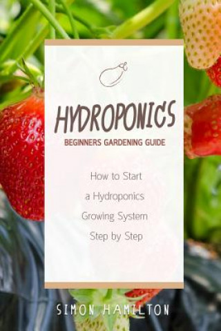 Книга Hydroponics Beginners Gardening Guide Simon Hamilton