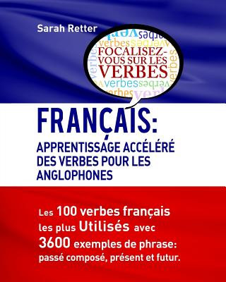 Könyv Francais: Apprentissage Accelere Des Verbes Pour Les Anglophones: Les 100 verbes françois les plus utilisés avec 3600 exemples d Sarah Retter