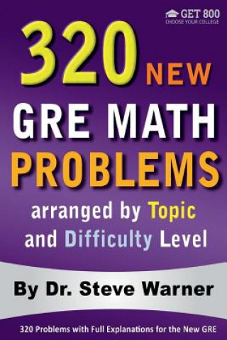 Carte 320 GRE Math Problems arranged by Topic and Difficulty Level: 160 GRE Questions with Solutions, 160 Additional Questions with Answers Steve Warner