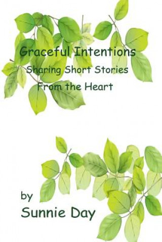 Kniha Graceful Intentions: Sharing Short Stories From the Heart Sunnie Day