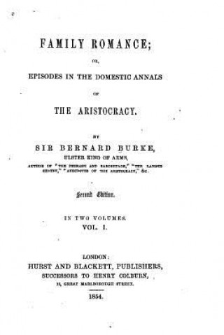 Kniha Family romance, or, Episodes in the domestic annals of the aristocracy - Vol. I Bernard Burke