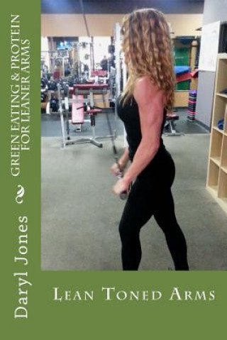 Book Green Eating & Protein For Leaner Arms: Green Protein For Lean Arms MR Daryl Jones