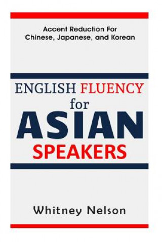 Carte English Fluency For Asian Speakers: Accent Reduction For Chinese, Japanese, and Korean Whitney Nelson