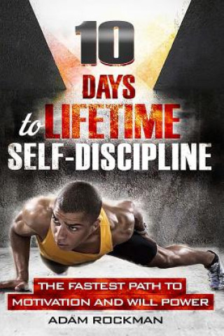 Książka 10 Days To Lifetime Self-Discipline: The Fastest Path To Motivation And Willpower Adam Rockman