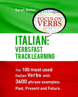 Książka Italian: Verbs Fast Track Learning: The 100 most used Italian verbs with 3600 phrase examples: Past, Present and Future. Sarah Retter