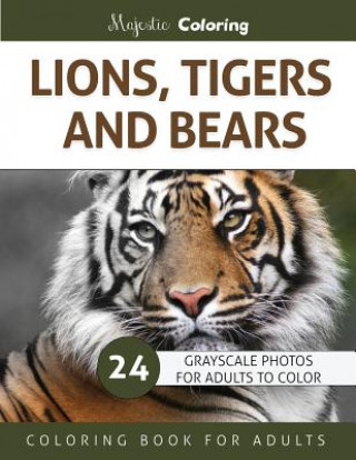 Book Lions, Tigers and Bears: Grayscale Photo Coloring Book for Adults Majestic Coloring