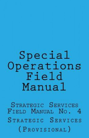 Könyv Special Operations: Strategic Services Field Manual no 4 Office of Strategic Services