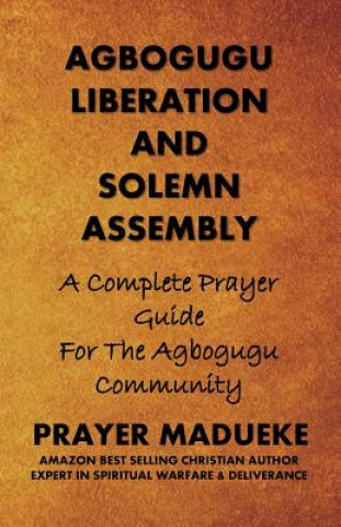 Carte Agbogugu Liberation And Solemn Assembly: A Complete Prayer Guide For The Agbogugu Community MR Prayer M Madueke