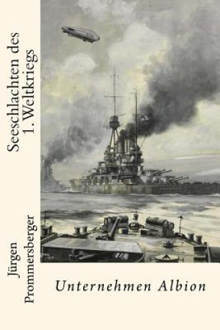 Kniha Seeschlachten des 1. Weltkriegs: Unternehmen Albion Jurgen Prommersberger