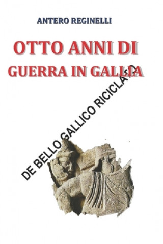 Kniha Otto anni di guerra in Gallia. De bello gallico riciclato Antero Reginelli