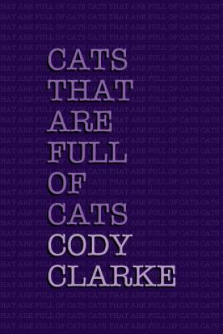 Книга Cats That Are Full Of Cats: Two Hundred Poems Cody Clarke