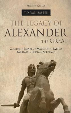 Книга Ancient Greece: The Legacy of Alexander the Great T D Van Basten