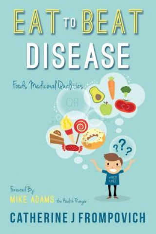 Книга Eat to Beat Disease: Foods Medicinal Qualities Catherine J Frompovich