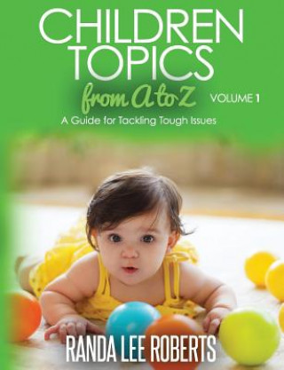 Kniha Children Topics from A to Z Volume 1: A Guide for Tackling Tough Issues Randa Lee Roberts