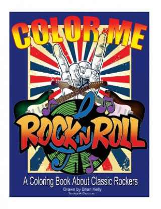 Kniha Color Me Rock & Roll: Coloring book about classic rockers Brian P Kelly