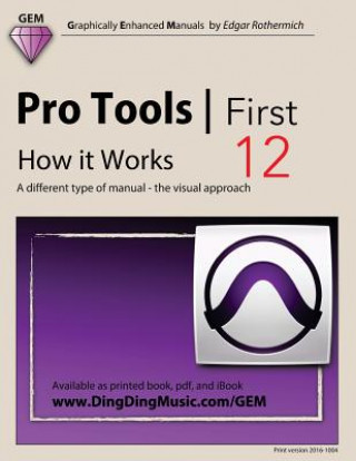 Kniha Pro Tools - First 12 - How It Works: A Different Type of Manual - The Visual Approach Edgar Rothermich