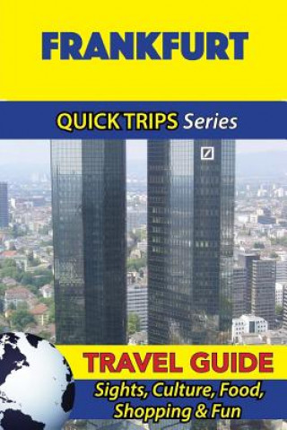 Knjiga Frankfurt Travel Guide (Quick Trips Series): Sights, Culture, Food, Shopping & Fun Denise Khan