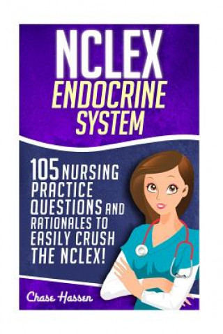 Kniha NCLEX: Endocrine System: 105 Nursing Practice Questions & Rationales to EASILY Crush the NCLEX! Chase Hassen