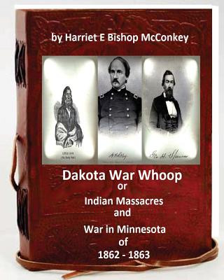 Livre Dakota War Whoop or Indian Massacres and War in Minnesota of 1862 - 1863 Harriet E Bishop McConkey