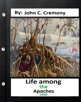 Buch Life among the Apaches: by John C. Cremony.(1868) History of Native American Life on the Plains John C Cremony