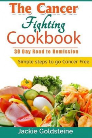 Carte Cancer Fighting Cookbook: 30 Day Road to Remission MR Jackie Goldsteine
